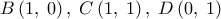 \displaystyle 
B\left( {1,\;0} \right),\;C\left( {1,\;1} \right),\;D\left( {0,\;1} \right)