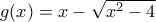 g(x)=x-\sqrt{x^2-4}
