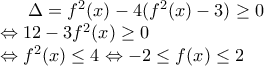 \Delta = f^2(x)-4(f^2(x)-3)\geq 0 \\\Leftrightarrow 12-3f^2(x) \geq 0 \\\Leftrightarrow f^2(x) \leq 4 \Leftrightarrow -2 \leq f(x) \leq 2