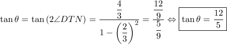 \displaystyle \tan \theta =\tan \left ( 2\angle DTN \right )=\frac{\displaystyle \frac{4}{3}}{\displaystyle 1-\left ( \frac{2}{3} \right )^{2}}=\frac{\displaystyle \frac{12}{9}}{\displaystyle \frac{5}{9}}\Leftrightarrow \boxed{\tan \theta =\frac{12}{5}}