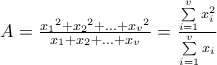 A=\frac{{{x}_{1}}^{2}+{{x}_{2}}^{2}+...+{{x}_{v}}^{2}}{{{x}_{1}}+{{x}_{2}}+...+{{x}_{v}}}=\frac{\sum\limits_{i=1}^{v}{x_{i}^{2}}}{\sum\limits_{i=1}^{v}{{{x}_{i}}}}