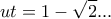 \displaystyle ut=1-\sqrt{2}...