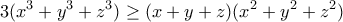 \displaystyle{3(x^3+y^3+z^3)\geq (x+y+z)(x^2+y^2+z^2)}