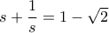 s+\dfrac{1}{s}=1-\sqrt{2}