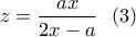 z=\displaystyle\frac{ax}{2x-a} \ \ (3)