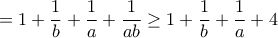 \displaystyle{=1+\frac{1}{b}+\frac{1}{a}+\frac{1}{ab}\geq 1+\frac{1}{b}+\frac{1}{a}+4}