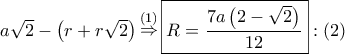 a\sqrt 2  - \left( {r + r\sqrt 2 } \right)\mathop  \Rightarrow \limits^{\left( 1 \right)} \boxed{R = \frac{{7a\left( {2 - \sqrt 2 } \right)}}{{12}}}:\left( 2 \right)