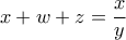 \displaystyle{x+w+z=\frac{x}{y}}