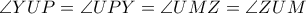 \angle YUP = \angle UPY = \angle UMZ = \angle ZUM