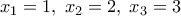{x_1} = 1,\;{x_2} = 2,\;{x_3} = 3