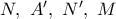 N,\ A',\ N',\ M