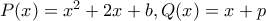P(x)=x^2+2x +b ,Q(x)=x+p