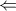 \displaystyle{\Leftarrow }