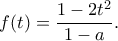 \displaystyle{f(t)=\frac{1-2t^2}{1-a}.}