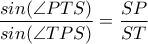 \displaystyle \frac{sin( \angle PTS)}{sin( \angle TPS)}=\frac{SP}{ST}
