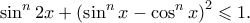 \displaystyle \sin^{n}2x+\left ( \sin^{n}x-\cos^{n}x \right )^{2}\leqslant 1.