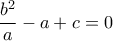 \dfrac{b^2}{a}-a+c=0