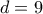 d=9