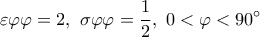 \varepsilon \varphi \varphi  = 2,\,\,\sigma \varphi \varphi  = \displaystyle\frac{1}{2},\,\,0 < \varphi  < {90^ \circ }