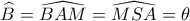 \widehat {B}=\widehat {BAM}= \widehat {MSA}=\theta