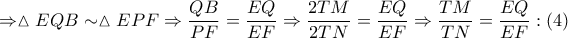 \Rightarrow \vartriangle EQB\sim \vartriangle EPF\Rightarrow \dfrac{QB}{PF}=\dfrac{EQ}{EF}\Rightarrow \dfrac{2TM}{2TN}=\dfrac{EQ}{EF}\Rightarrow \dfrac{TM}{TN}=\dfrac{EQ}{EF}:\left( 4 \right) \Rightarrow \vartriangle EQB\sim \vartriangle EPF\Rightarrow \dfrac{QB}{PF}=\dfrac{EQ}{EF}\Rightarrow \dfrac{2TM}{2TN}=\dfrac{EQ}{EF}\Rightarrow \dfrac{TM}{TN}=\dfrac{EQ}{EF}:\left( 4 \right)