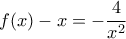 \displaystyle f(x) - x =  - \frac{4}{{{x^2}}}