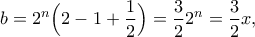 \displaystyle{b=2^n\Big(2-1+\frac{1}{2}\Big)=\frac{3}{2}2^n=\frac{3}{2}x,} \displaystyle{b=2^n\Big(2-1+\frac{1}{2}\Big)=\frac{3}{2}2^n=\frac{3}{2}x,}