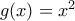 g(x)=x^{2}