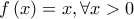 \displaystyle{f\left( x \right) = x,\forall x > 0}