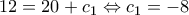 \displaystyle{12=20+c_1\Leftrightarrow c_1=-8}