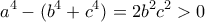 \displaystyle {a^4} - ({b^4} + {c^4}) = 2{b^2}{c^2} > 0 \displaystyle {a^4} - ({b^4} + {c^4}) = 2{b^2}{c^2} > 0