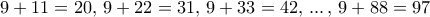 9+11=20,\, 9+22=31,\, 9+33=42,\, ... \, , \, 9+88=97