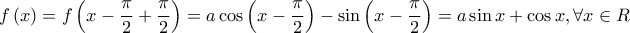\displaystyle{f\left( x \right) = f\left( {x - \frac{\pi }{2} + \frac{\pi }{2}} \right) = a\cos \left( {x - \frac{\pi }{2}} \right) - \sin \left( {x - \frac{\pi }{2}} \right) = a\sin x + \cos x,\forall x \in R}