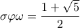\displaystyle \sigma \varphi \omega  = \frac{{1 + \sqrt 5 }}{2}