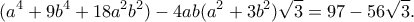 \displaystyle{(a^4+9b^4+18a^2b^2)-4ab(a^2+3b^2)\sqrt{3}=97-56\sqrt{3}.}