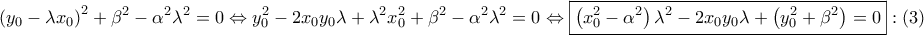 \displaystyle{ 
\left( {y_0  - \lambda x_0 } \right)^2  + \beta ^2  - \alpha ^2 \lambda ^2  = 0 \Leftrightarrow y_0^2  - 2x_0 y_0 \lambda  + \lambda ^2 x_0^2  + \beta ^2  - \alpha ^2 \lambda ^2  = 0 \Leftrightarrow \boxed{\left( {x_0^2  - \alpha ^2 } \right)\lambda ^2  - 2x_0 y_0 \lambda  + \left( {y_0^2  + \beta ^2 } \right) = 0}:\left( 3 \right) 
}