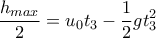 \displaystyle\frac{h_{max}}{2}=u_{0}t_{3}-\frac{1}{2}gt_{3}^{2}