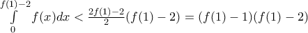 \int\limits_{0}^{f(1)-2}{f(x)dx}<\frac{2f(1)-2}{2}(f(1)-2)=(f(1)-1)(f(1)-2)