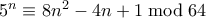 5^n \equiv 8n^2 - 4n + 1 \bmod 64