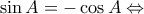 \sin A = -\cos A   \Leftrightarrow