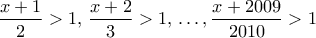 \dfrac{x+1}{2}>1, \, \dfrac{x+2}{3} >1, \, \ldots ,\dfrac{x+2009}{2010} >1