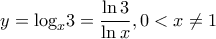 \displaystyle y = {\log _x}3 = \frac{{\ln 3}}{{\ln x}},0 < x \ne 1