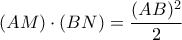 \displaystyle{(AM)\cdot (BN)=\frac{(AB)^2}{2}}