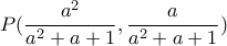 \displaystyle{P(\frac{a^2}{a^2 +a+1} , \frac{a}{a^2 +a+1})}