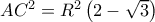 AC^{2}=R^{2}\left ( 2-\sqrt{3} \right )