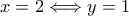 x = 2 \Longleftrightarrow y = 1