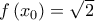  f \left( x_0 \right) =\sqrt{2}