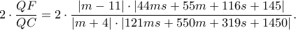 2\cdot \dfrac{QF}{QC}=2\cdot \dfrac{|m-11|\cdot|44ms+55m+116s+145|}{|m+4|\cdot |121ms+550m+319s+1450|}. 2\cdot \dfrac{QF}{QC}=2\cdot \dfrac{|m-11|\cdot|44ms+55m+116s+145|}{|m+4|\cdot |121ms+550m+319s+1450|}.