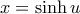 x=\sinh u
