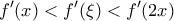 \displaystyle f'(x)< f'(\xi )< f'(2x)